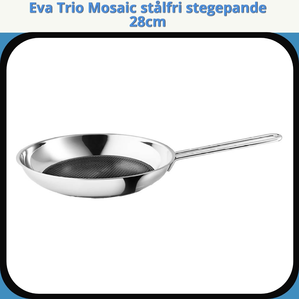 Anmeldelse af Eva Trio Mosaic stålfri stegepande 28cm