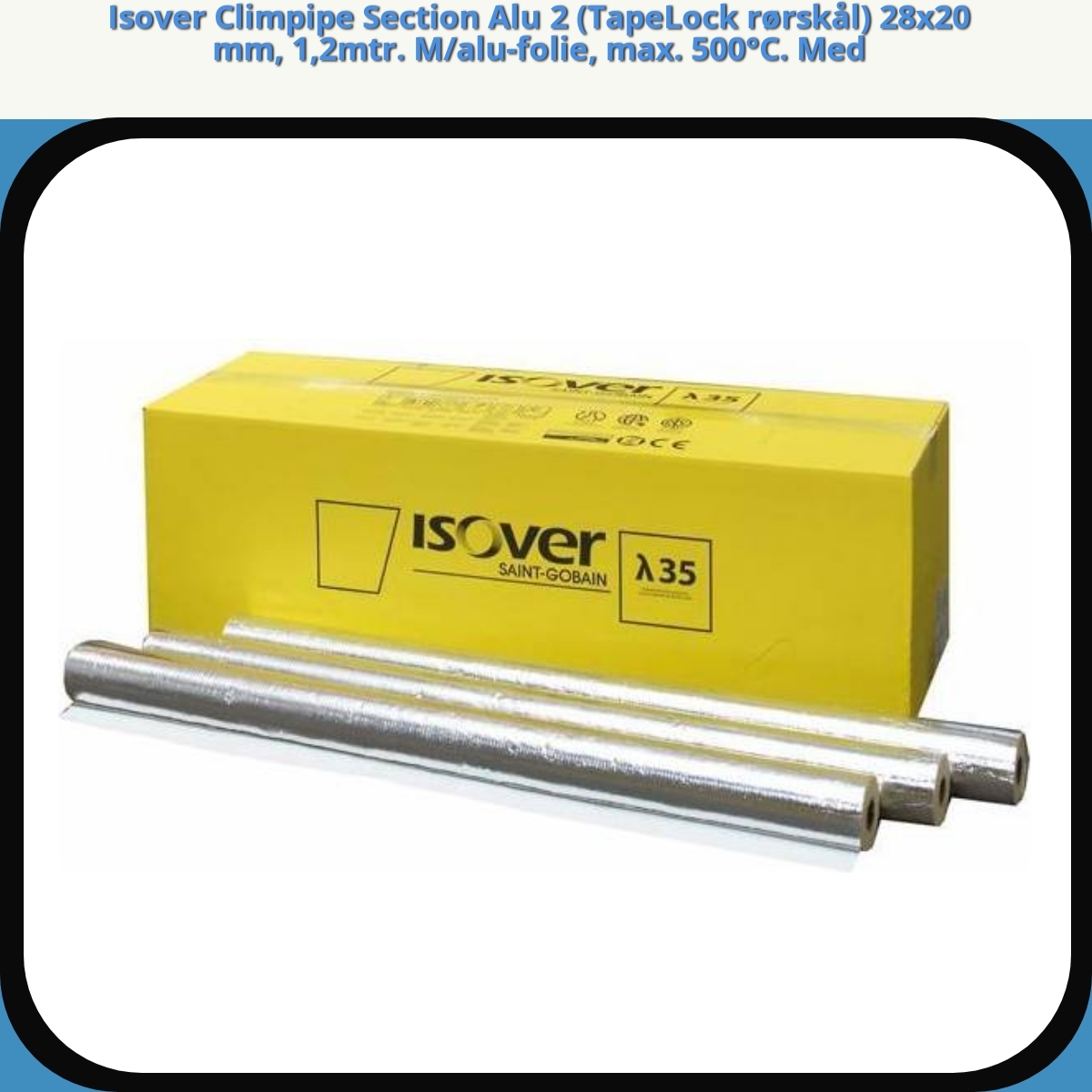 Anmeldelse af Isover Climpipe Section Alu 2 (TapeLock rørskål) 28x20 mm, 1,2mtr. M/alu-folie, max. 500°C. Med