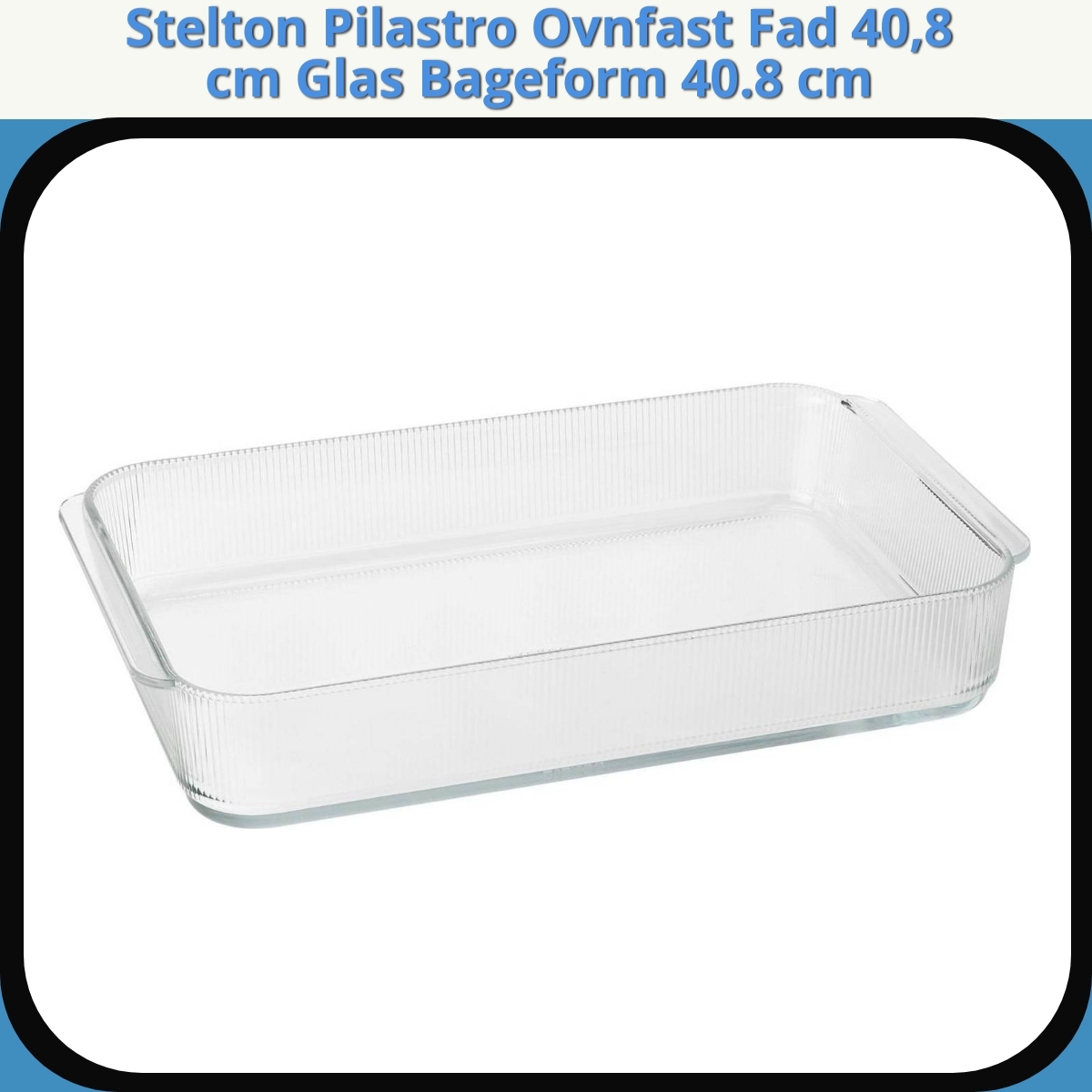 Anmeldelse af Stelton Pilastro Ovnfast Fad 40,8 cm Glas Bageform 40.8 cm