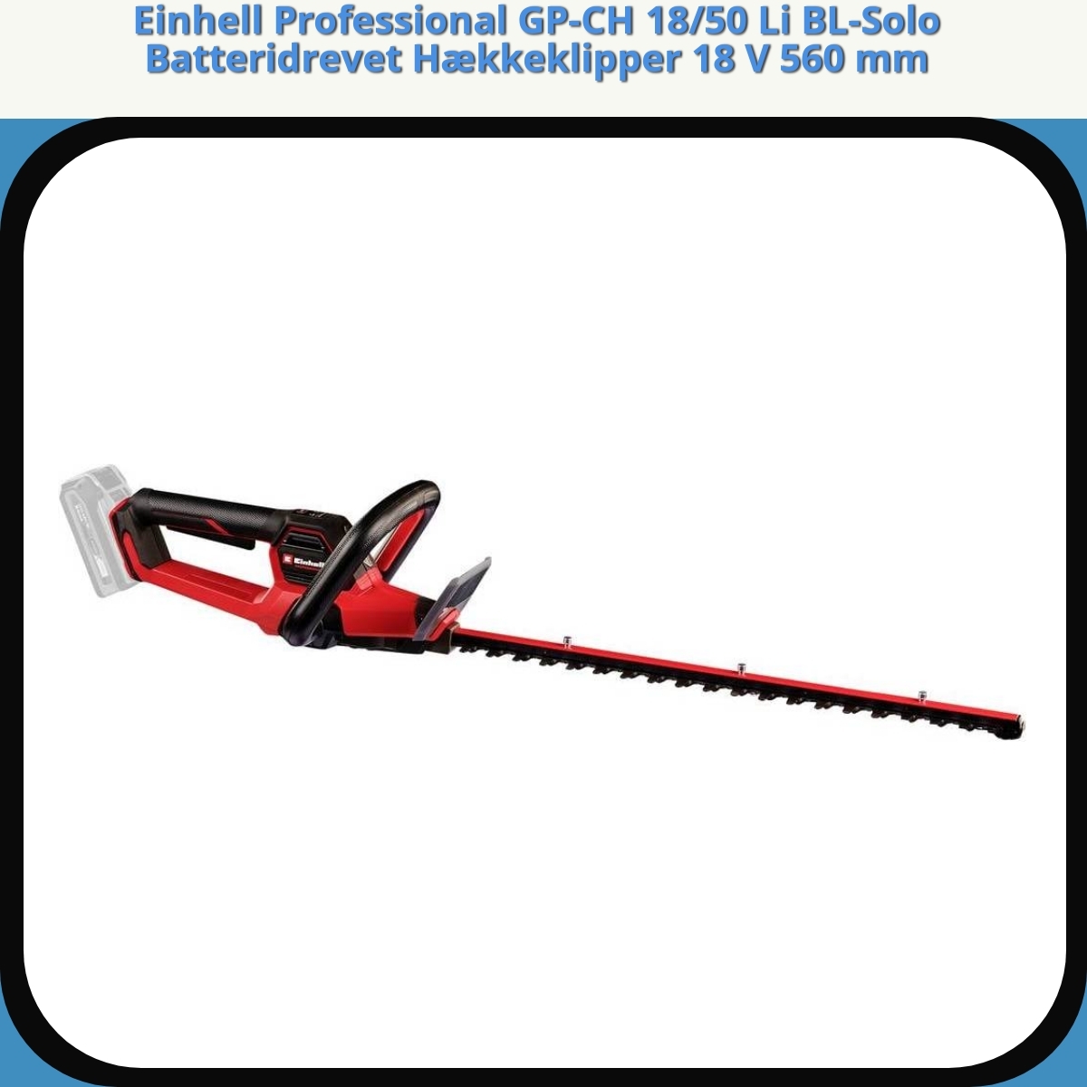 Anmeldelse af Einhell Professional GP-CH 18/50 Li BL-Solo Batteridrevet Hækkeklipper 18 V 560 mm