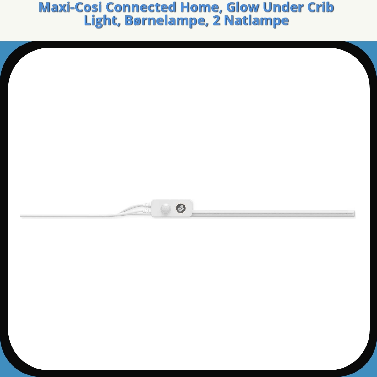 Anmeldelse af Maxi-Cosi Connected Home, Glow Under Crib Light, Børnelampe, 2 Natlampe