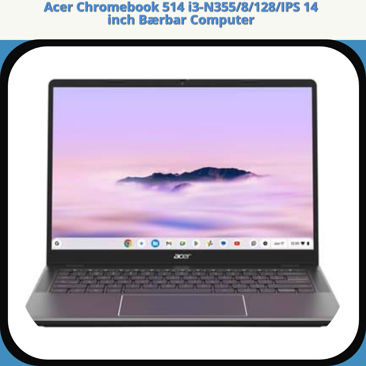 Anmeldelse af Acer Chromebook 514 i3-N355/8/128/IPS 14 inch Bærbar Computer