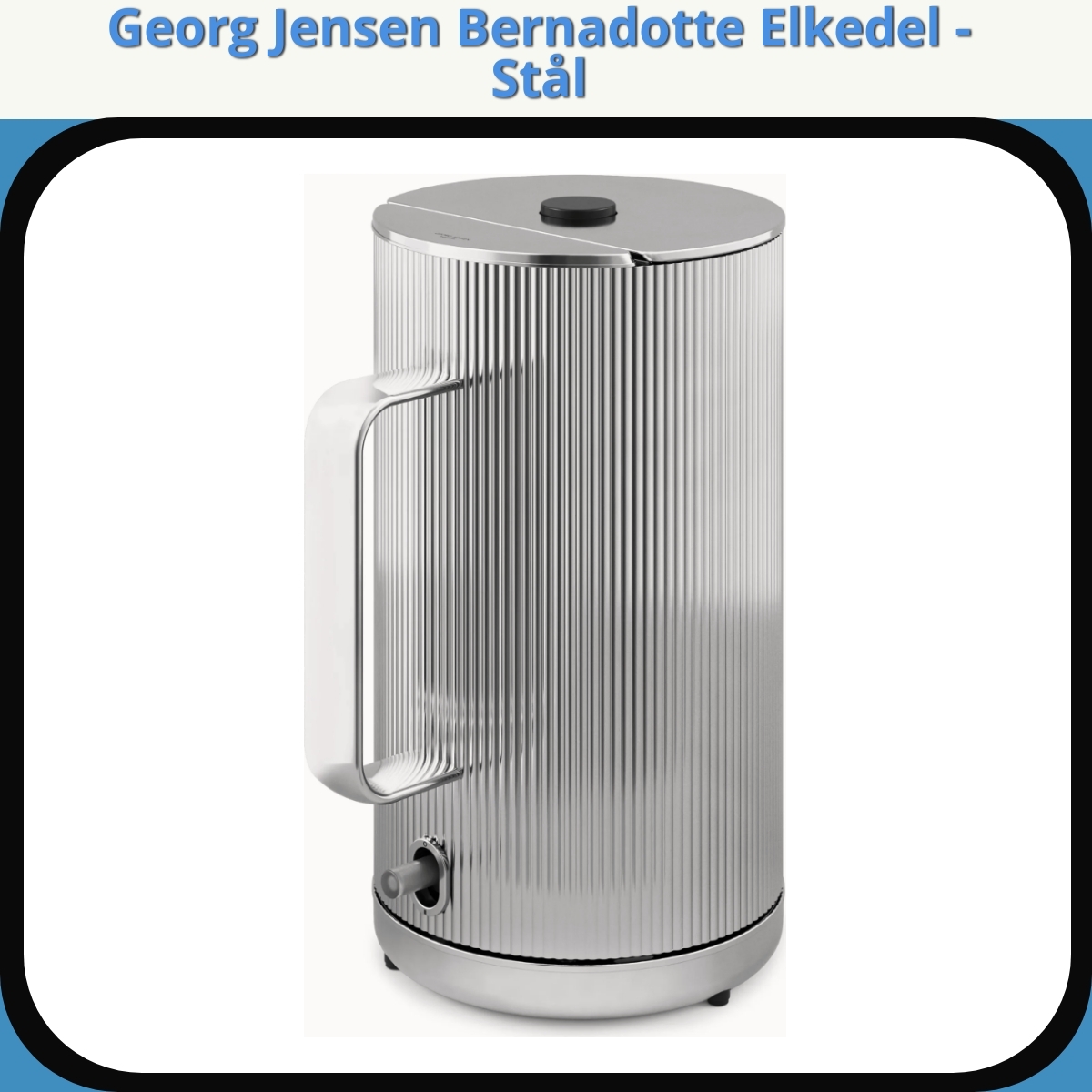 Anmeldelse af Georg Jensen Bernadotte Elkedel - Stål