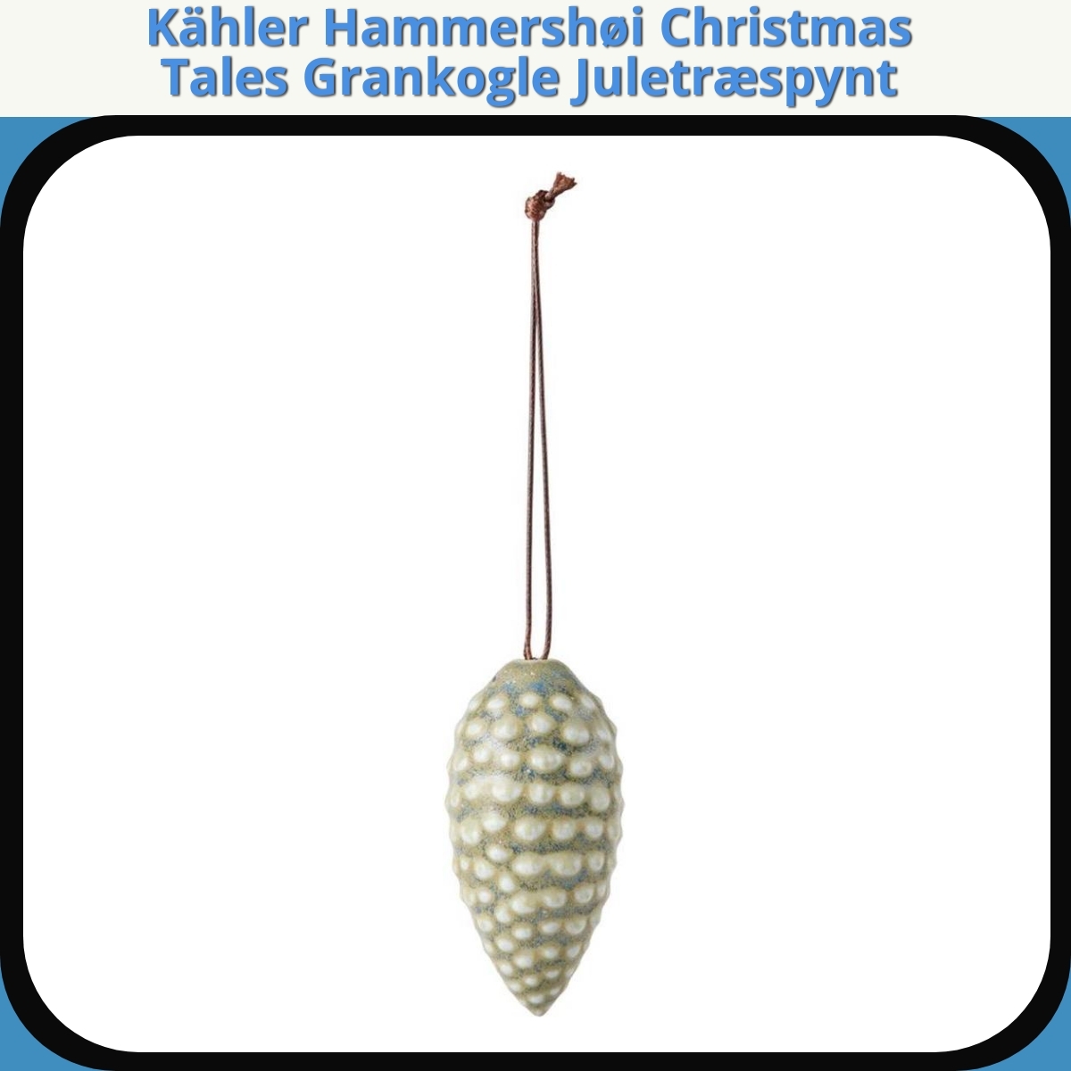 Anmeldelse af Kähler Hammershøi Christmas Tales Grankogle Juletræspynt