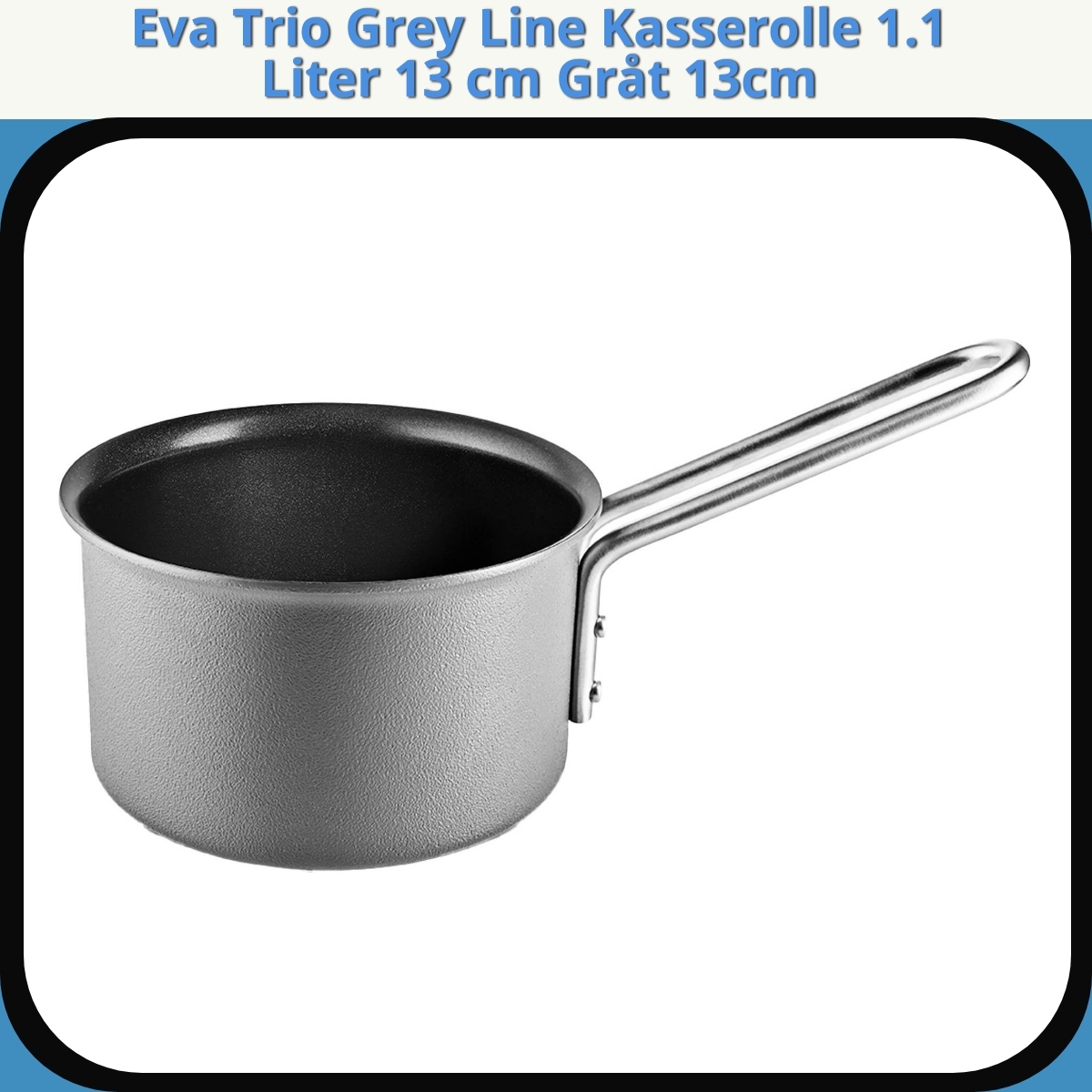 Anmeldelse af Eva Trio Grey Line Kasserolle 1.1 Liter 13 cm Gråt 13cm