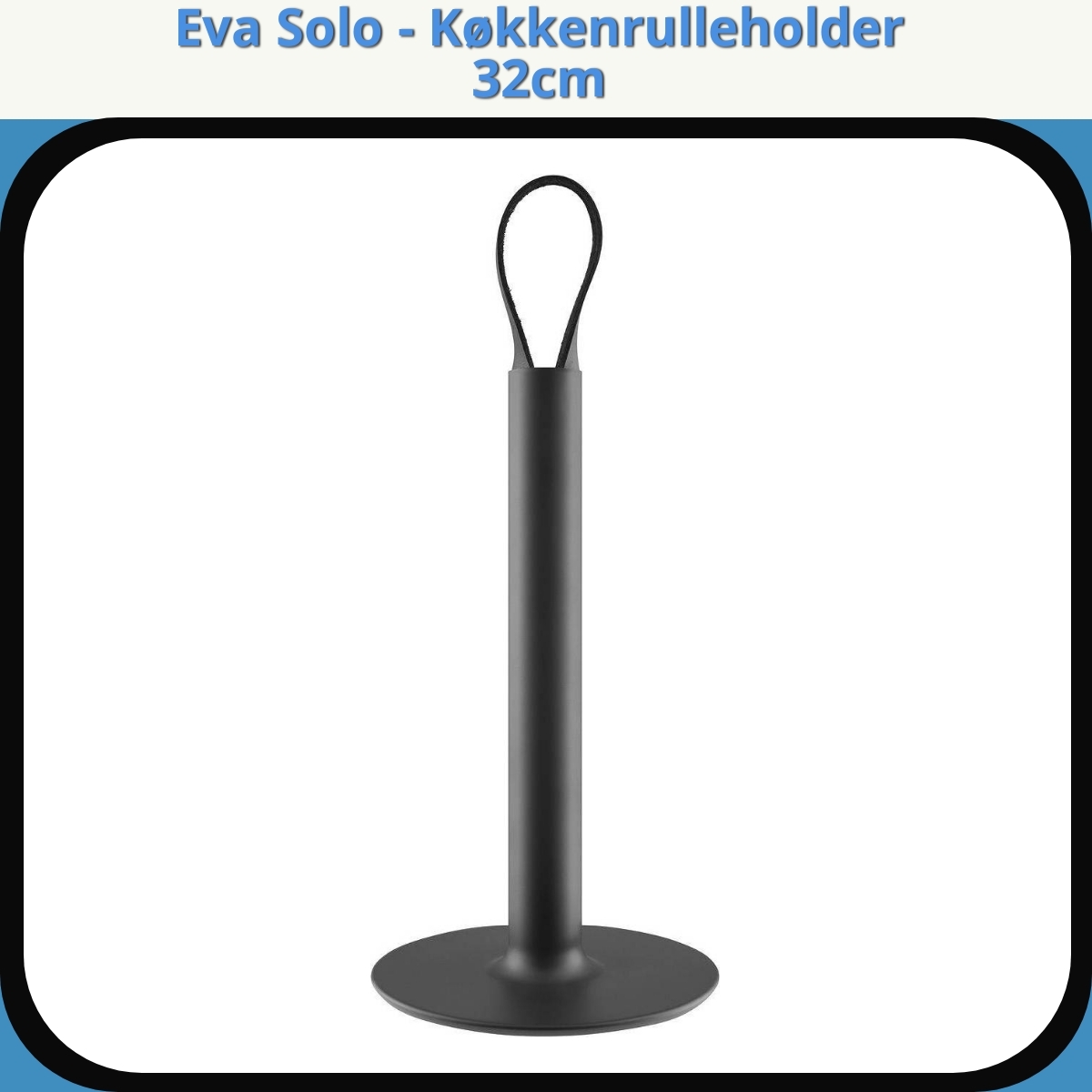 Anmeldelse af Eva Solo - Køkkenrulleholder 32cm