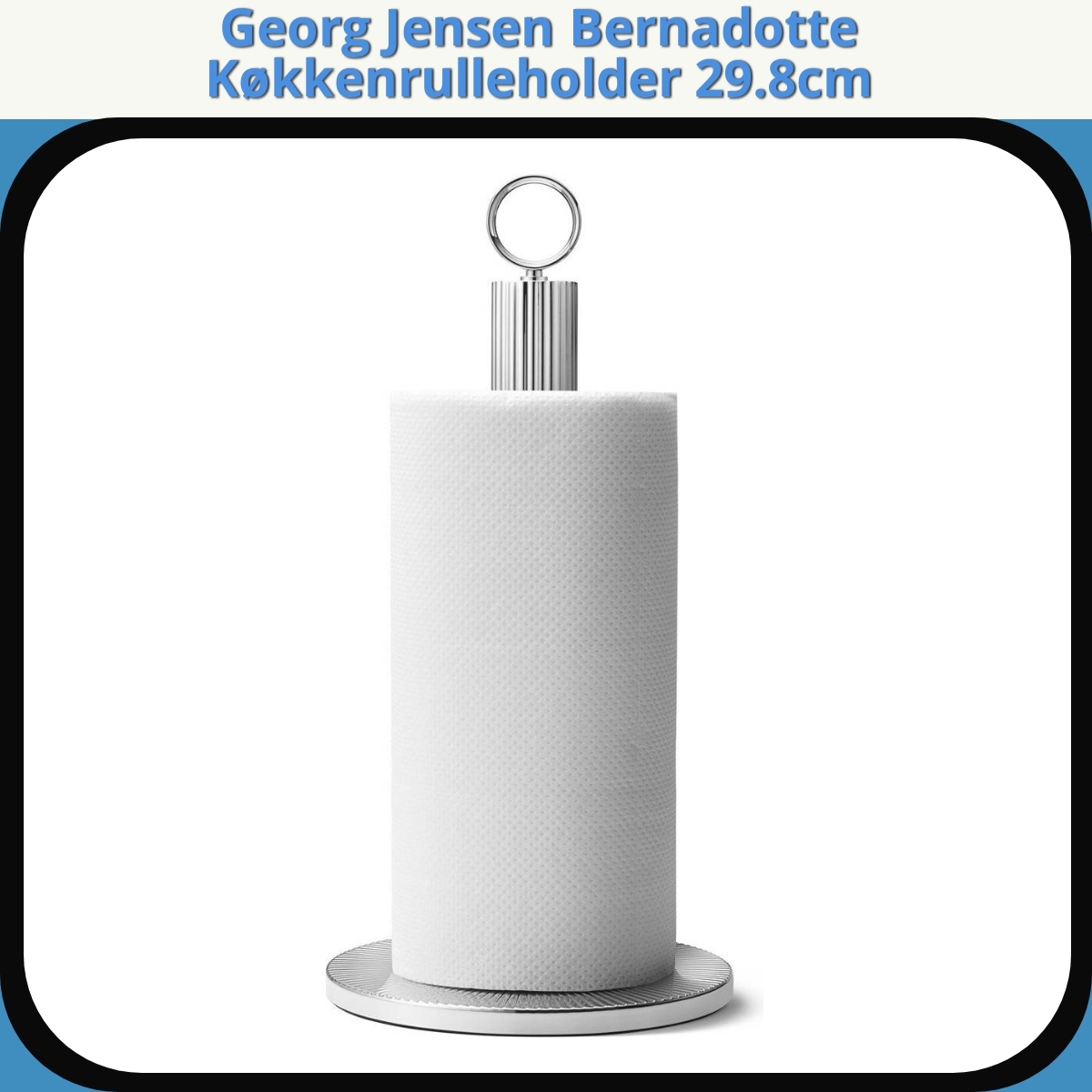 Anmeldelse af Georg Jensen Bernadotte Køkkenrulleholder 29.8cm