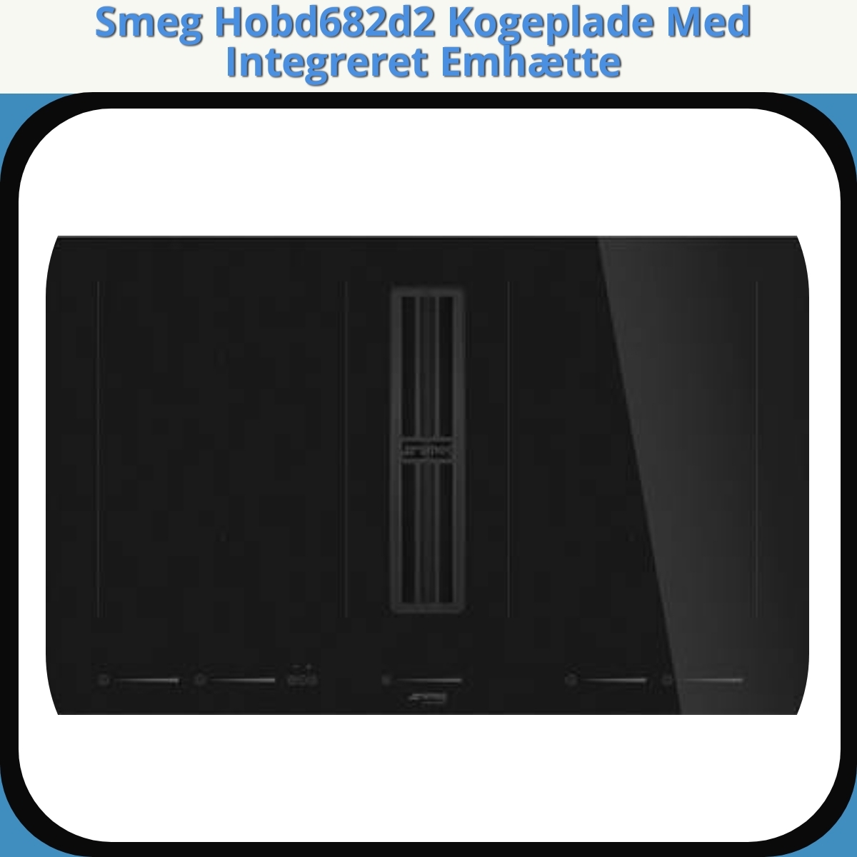 Anmeldelse af Smeg Hobd682d2 Kogeplade Med Integreret Emhætte