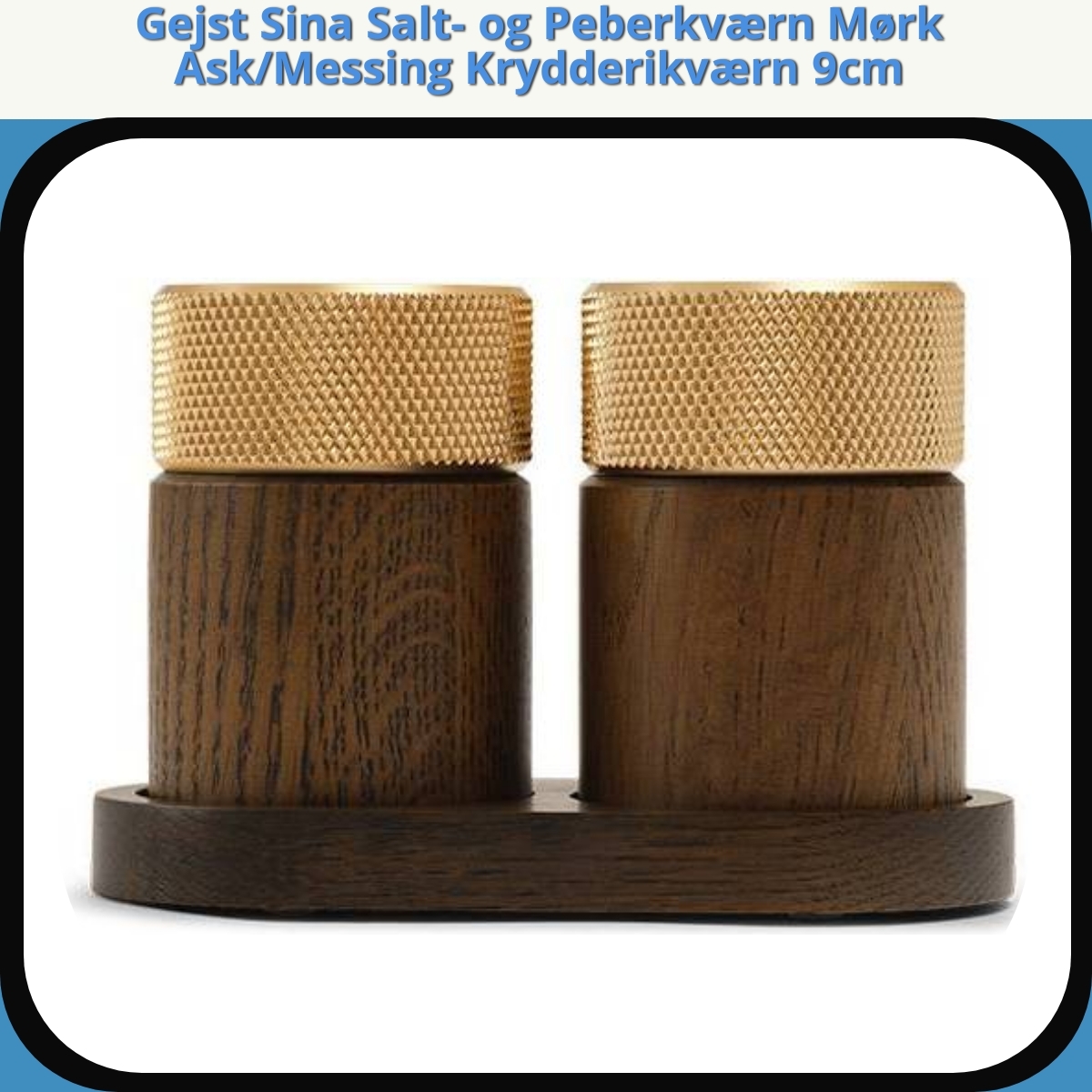 Anmeldelse af Gejst Sina Salt- og Peberkværn Mørk Ask/Messing Krydderikværn 9cm