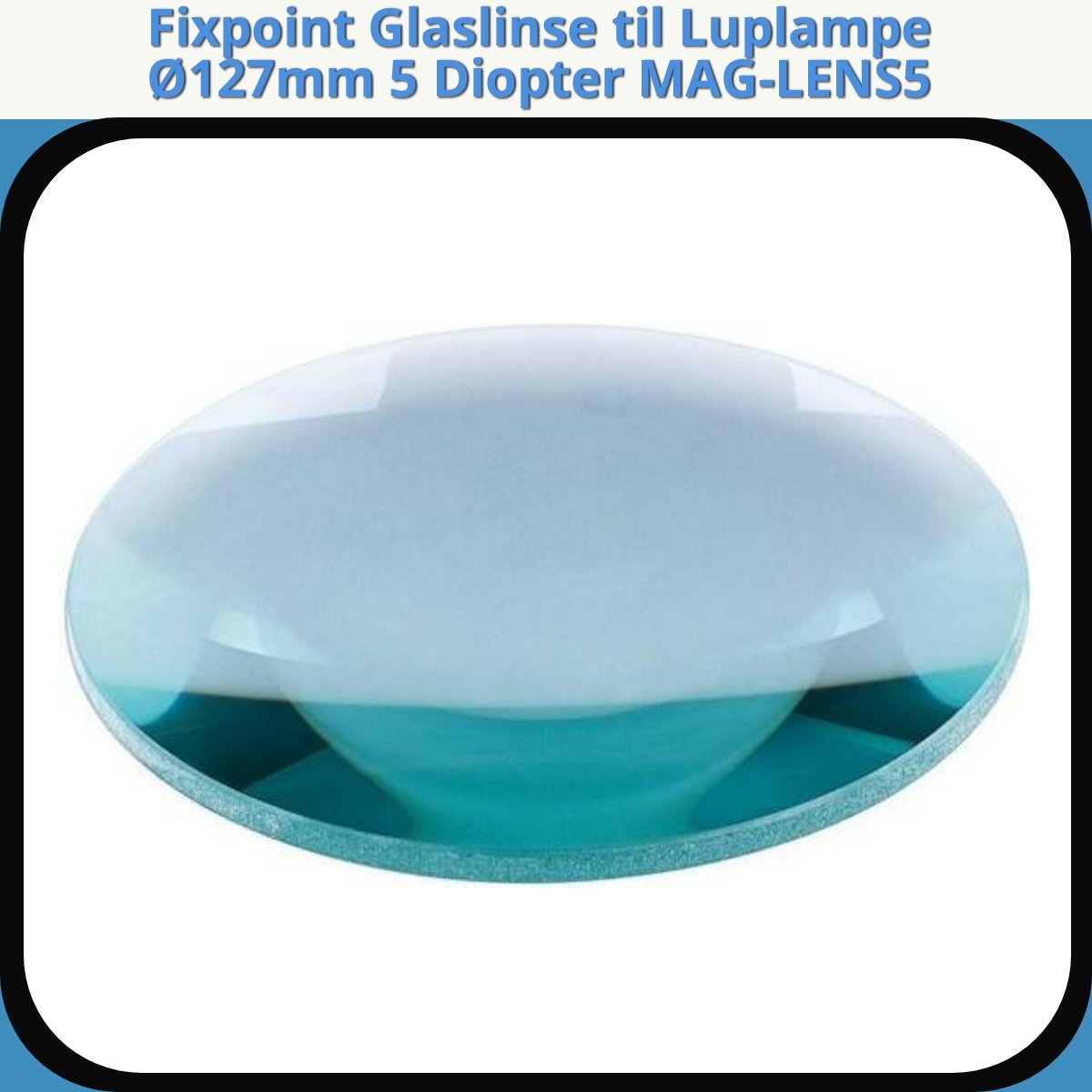 Anmeldelse af Fixpoint Glaslinse til Luplampe Ø127mm 5 Diopter MAG-LENS5
