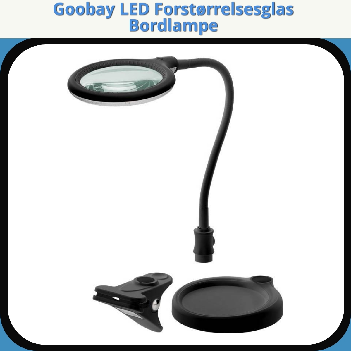 Anmeldelse af Goobay LED Forstørrelsesglas Bordlampe