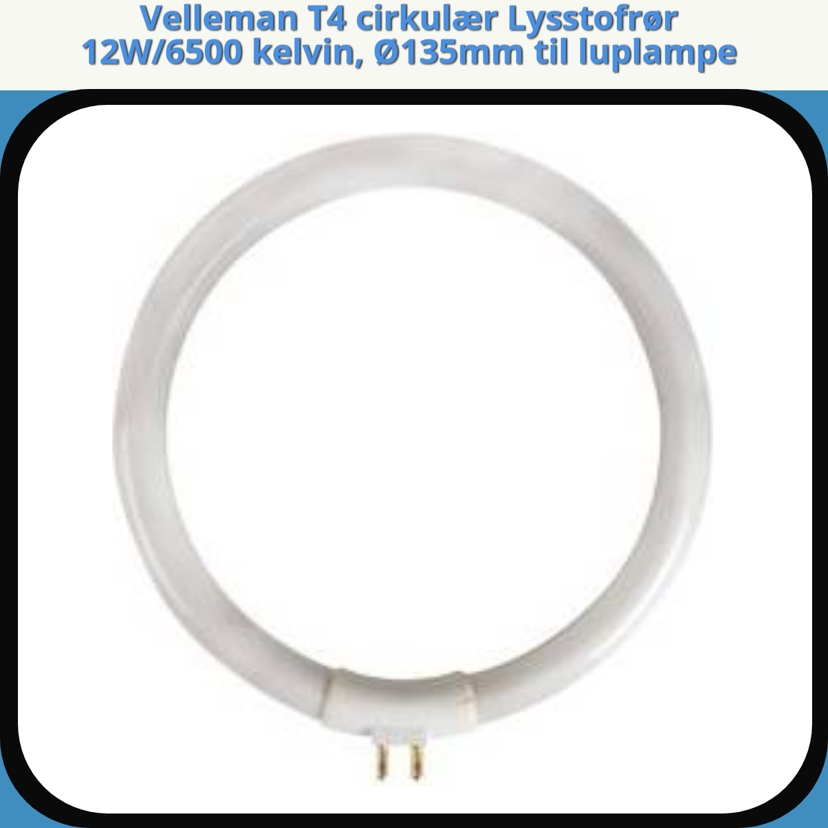 Anmeldelse af Velleman T4 cirkulær Lysstofrør 12W/6500 kelvin, Ø135mm til luplampe