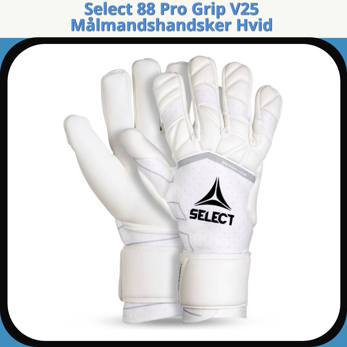 Anmeldelse af Select 88 Pro Grip V25 Målmandshandsker Hvid