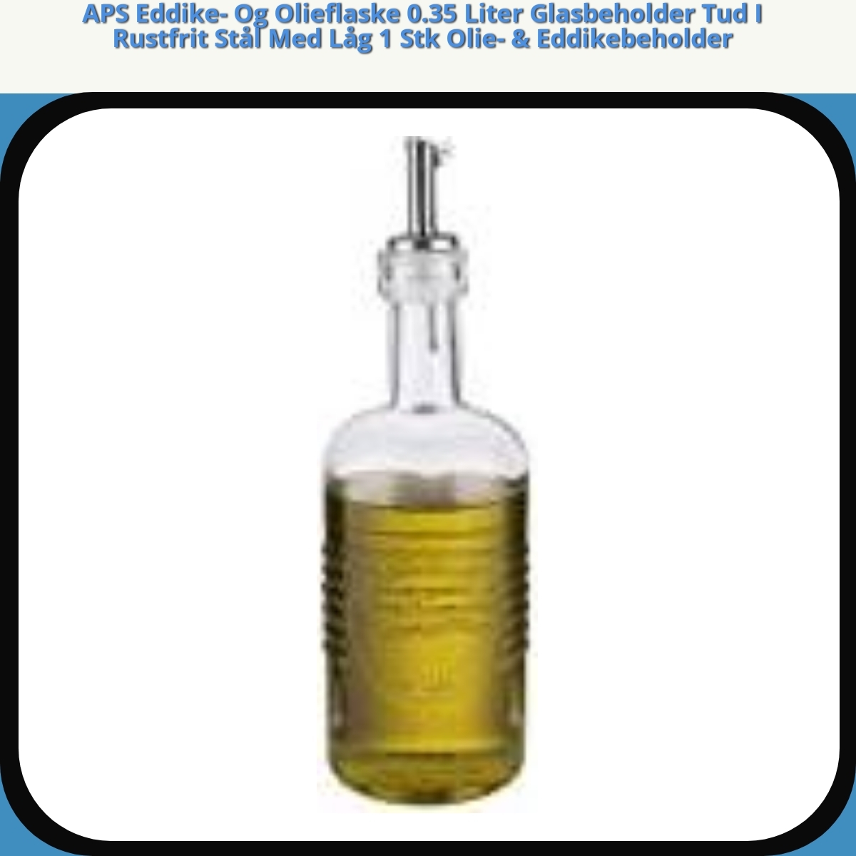 Anmeldelse af APS Eddike- Og Olieflaske 0.35 Liter Glasbeholder Tud I Rustfrit Stål Med Låg 1 Stk Olie- & Eddikebeholder
