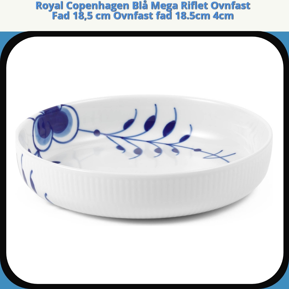 Anmeldelse af Royal Copenhagen Blå Mega Riflet Ovnfast Fad 18,5 cm Ovnfast fad 18.5cm 4cm