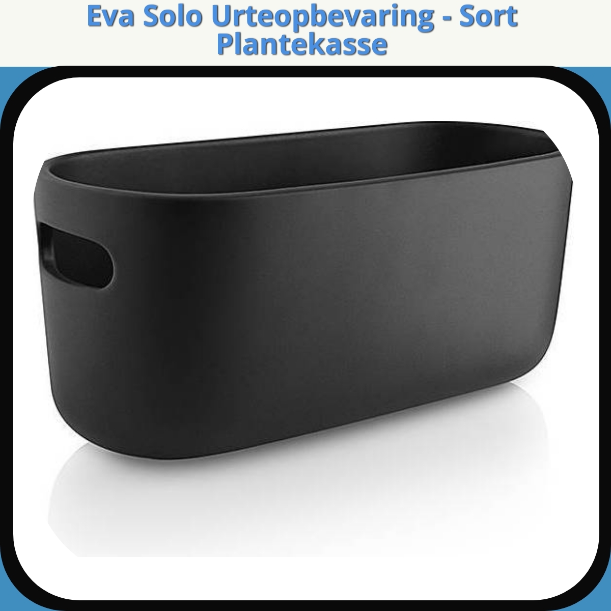 Anmeldelse af Eva Solo Urteopbevaring - Sort Plantekasse