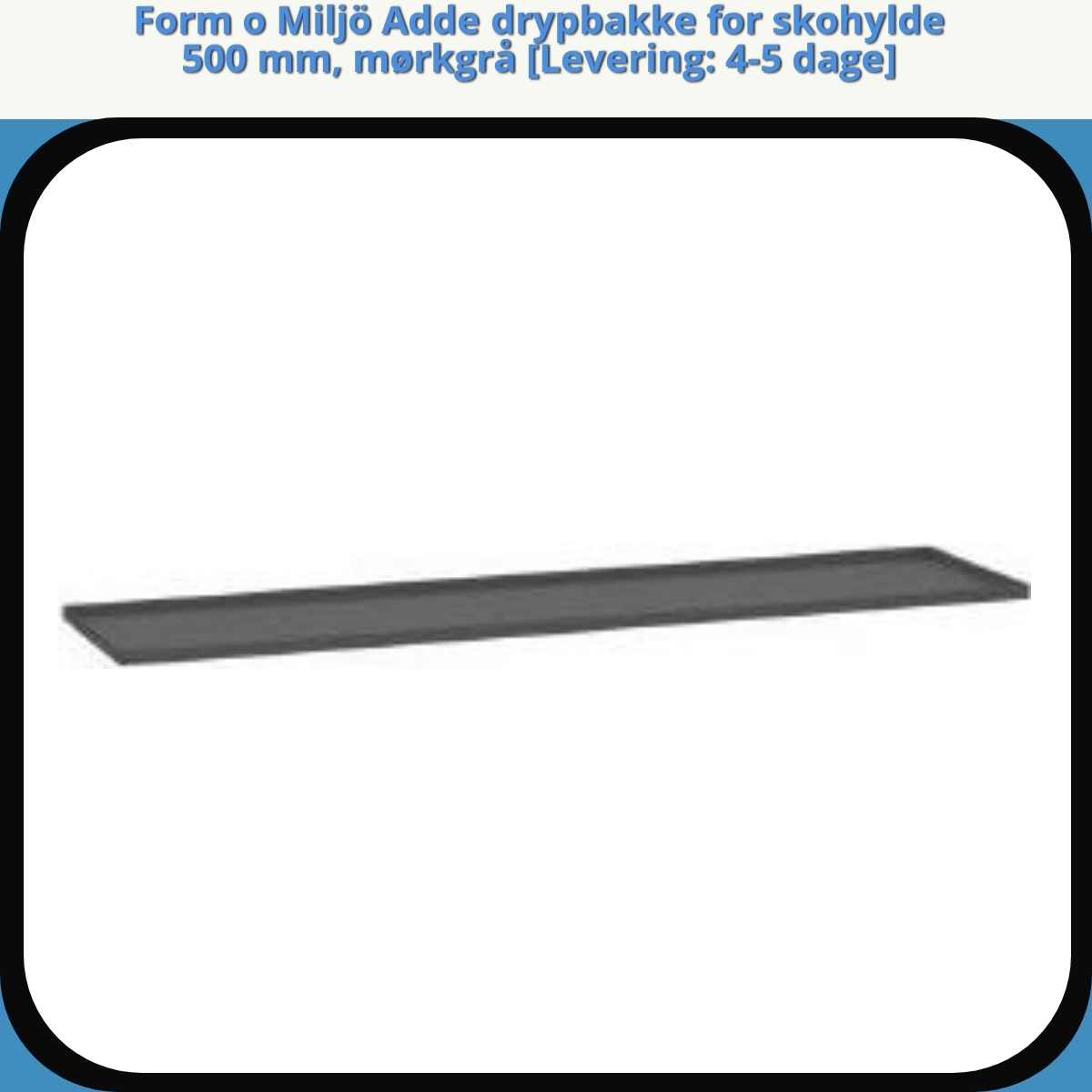 Anmeldelse af Form o Miljö Adde drypbakke for skohylde 500 mm, mørkgrå 