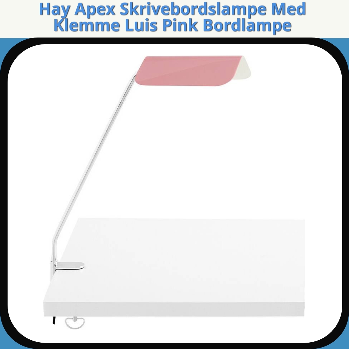 Anmeldelse af Hay Apex Skrivebordslampe Med Klemme Luis Pink Bordlampe
