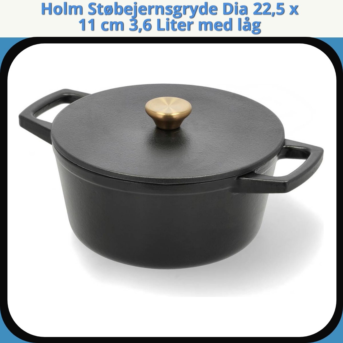 Anmeldelse af Holm Støbejernsgryde Dia 22,5 x 11 cm 3,6 Liter med låg