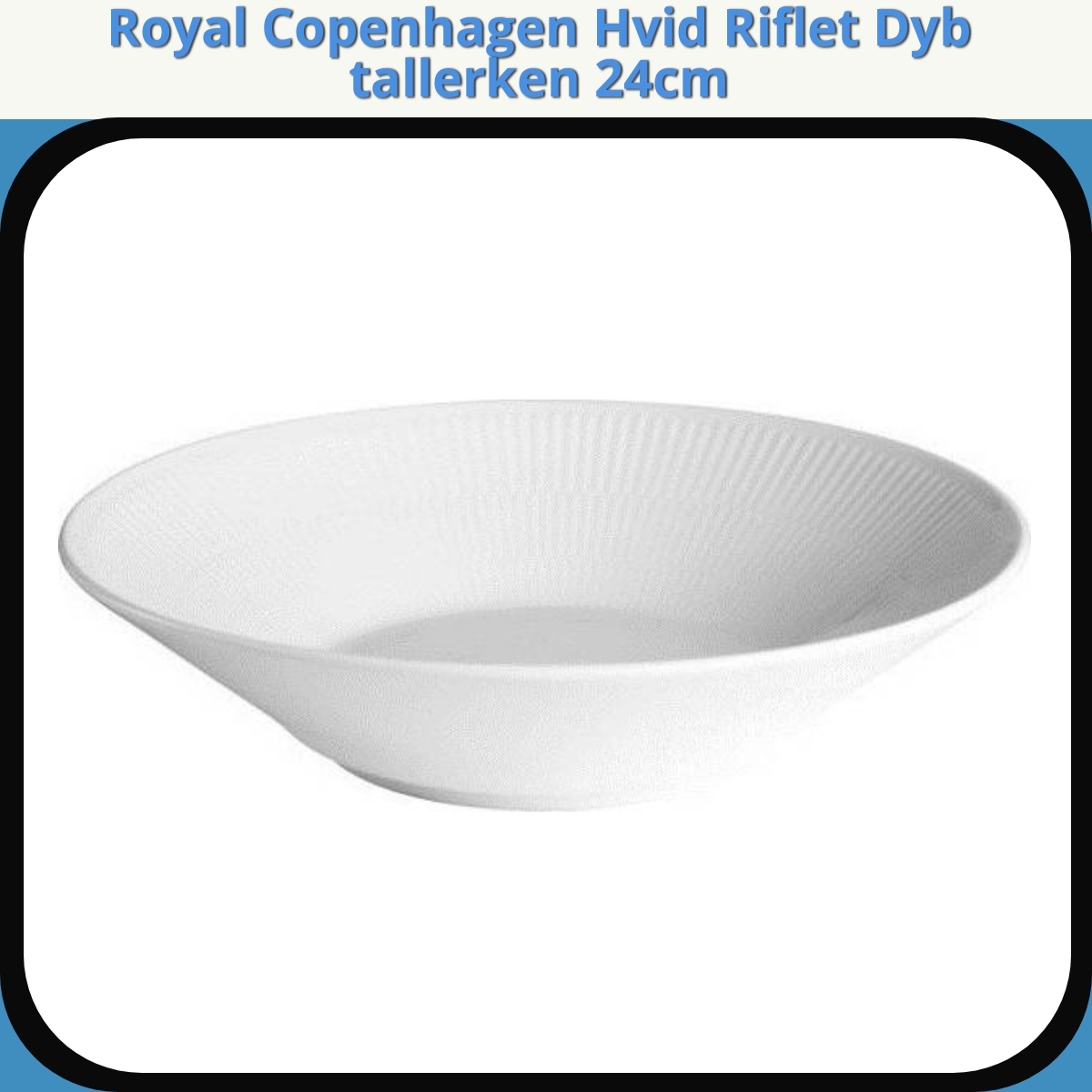 Anmeldelse af Royal Copenhagen Hvid Riflet Dyb tallerken 24cm